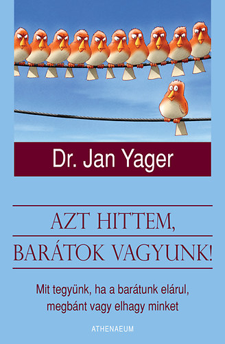 Dr. Jan Yager - Azt hittem, bartok vagyunk! - Mit tegynk, ha a bartunk elrul, elhagy vagy megbnt