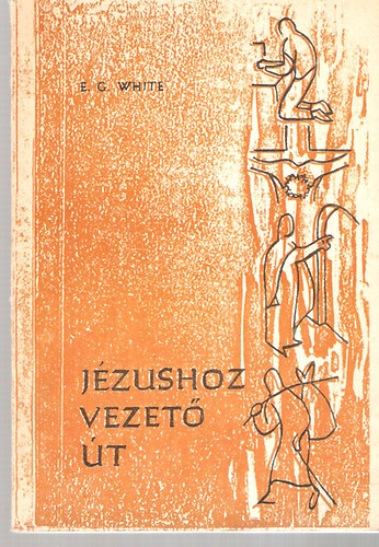 E.G. White - Jézushoz vezető út