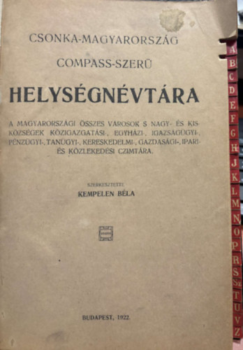 Kempelen B�la - Csonka-Magyarorsz�g Compass-szer� Helys�gn�vt�ra - A Magyarorsz�gi �sszes V�rosok s Nagy-�s Kisk�zs�gek K�zigazgat�si-,Egyh�zi-, Igazs�g�gyi-,P�nz�gyi-, Tan�gyi-,Kereskedelmi-,Gazdas�gi-,Ipari- �s K�zleked�si Czimt�ra