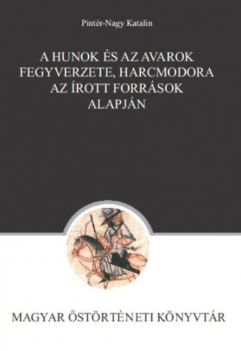 Pintr-Nagy Katalin - A hunok s az avarok fegyverzete, harcmodora az rott forrsok alapjn