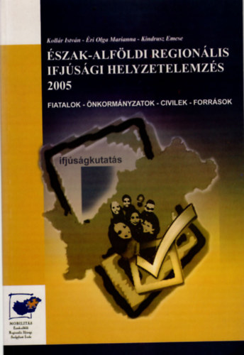 ri Olga Marianna, Kindrusz Emese Kollr Istvn - szak-Alfldi regionlis ifjsgi helyzetelemzs 2005 ( Fiatalok-nkormnyzatok-civilek-forrsok )