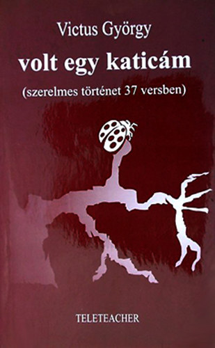 Victus Gy�rgy - Volt egy katic�molt egy katic�m (szerelmes t�rt�net 37 versben)