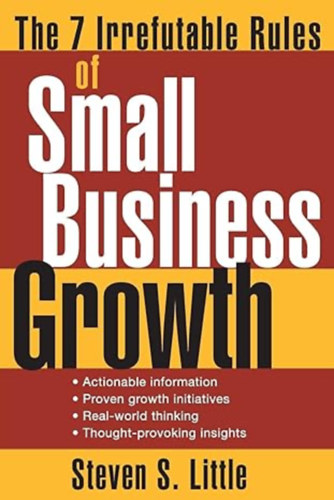 Steven S. Little - The 7 Irrefutable Rules of Small Business Growth