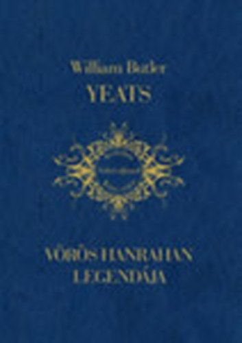 William Butler Yeats - Vörös Hanrahan legendája - Történetek és versek a Kelta homályból (Irodalmi Nobel-díjasok könyvtára 5.)