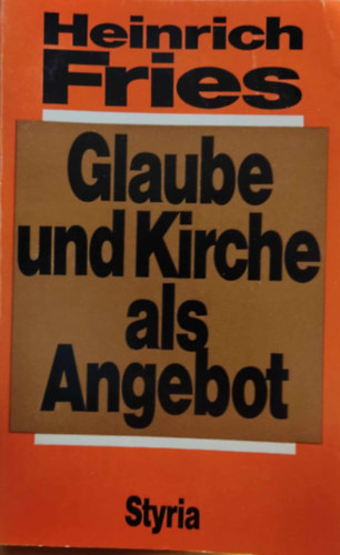 Heinrich Fries - Glaube und Kirche als Angebot (A hit �s az egyh�z, mint aj�nlat)
