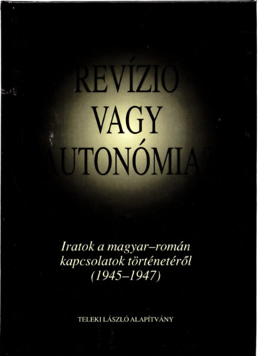 Flp Mihly - Revzi vagy autonmia? Iratok a magyar-romn kapcsolatok trtnetrl