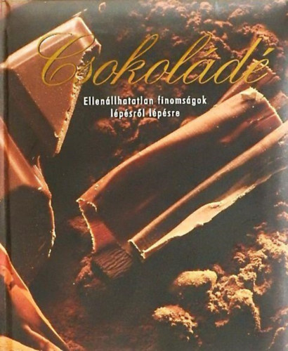 Szerkesztő Beke Csilla Fordító Gadácsi Veronika - Csokoládé - Ellenállhatatlan finomságok lépésről lépésre (Schokolade, Unwiderstehliche Rezeptideen mit Schritt-für-Schritt-Anleitungen) - Fotrdította: Gadácsi Veronika