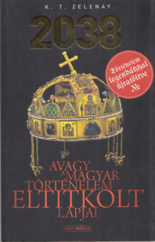 K. T. Zelenay - 2038 (Avagy a magyar trtnelem eltitkolt lapjai)