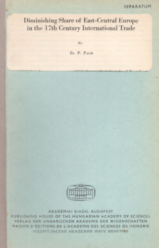 Zs. P. Pach - Diminishing Share of East-Central Europe in the 17th Century International Trade - Különlenyomat