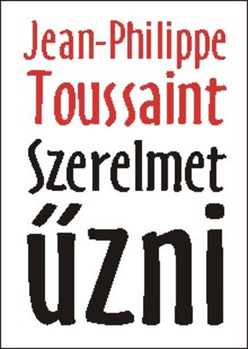 Jean-Philippe Toussaint - Szerelmet zni