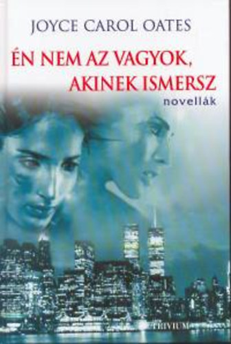 Joyce Carol Oates - Én nem az vagyok, akinek ismersz - Novellák