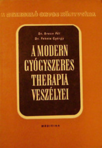 Dr. Braun P�l; Dr. Fekete Gy�rgy - A modern gy�gyszeres therapia vesz�lyei (A gyakorl� orvos k�nyvt�ra)
