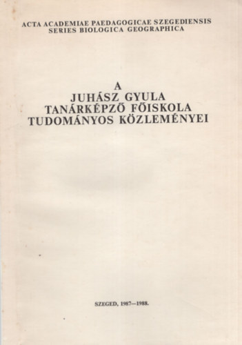 Szendrei Jnos - A Juhsz Gyula Tanrkpz Fiskola Tudomnyos Kzlemnyei - Tanulmnyok a  biolgia s a fldrajztudomnyok krbl