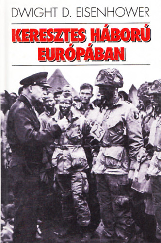 Szerk.: Zalai Edvin, Ford.: Auer Klmn Dwight D. Eisenhower - Keresztes hbor Eurpban (2. javtott, bvtett kiads)