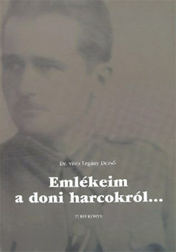 Dr. vit�z Leg�ny Dezs� - Eml�keim a doni harcokr�l...