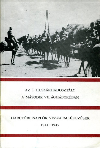 Söptei István (szerk.) - Az I. huszárhadosztály a második világháborúban