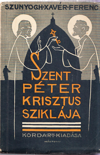 Szunyogh Xavér Ferenc - Szent Péter, Krisztus sziklája - ELMÉLKEDÉSEK AZ APOSTOLOK CSELEKEDETÉNEK ELSŐ RÉSZE FELETT