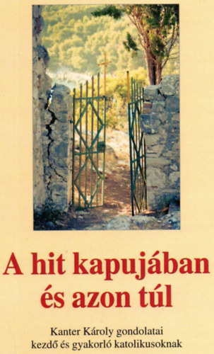 Dr. Munka Margit Bereznay Istv�n - A hit kapuj�ban �s azon t�l - Kanter K�roly gondolatai kezd� �s gyakorl� katolikusoknak