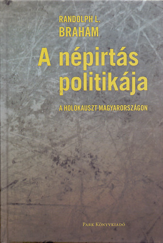 Randolph L. Braham - A npirts politikja - a Holocaust Magyarorszgon (2. ktet)