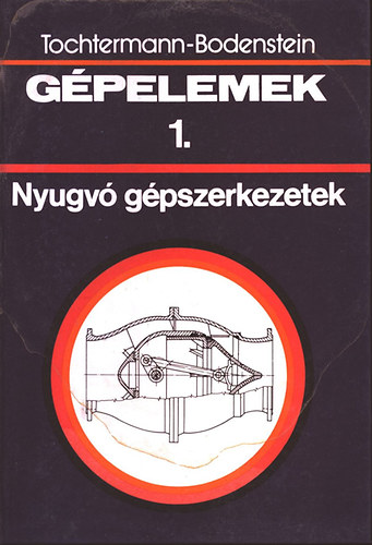 Tochtermann-Bodenstein - Gpelemek 1.- Nyugv gpszerkezetek: Alapfogalmak; Ktsek; Hzak, tartlyok, csvezetkek s elzrszerkezetek
