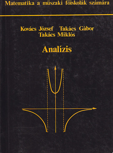 Kov�cs J�zsef; Tak�cs G�bor; Tak�cs Mikl�s - Anal�zis (Matematika a m�szaki f�iskol�k sz�m�ra)