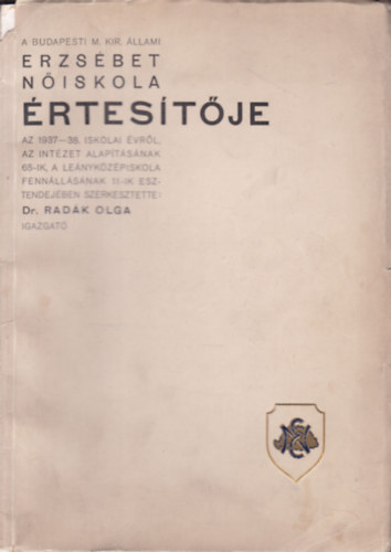 Dr. Rad�k Olga  (szerk.) - A Budapesti M. Kir. �llami Erzs�bet N�iskola �rtes�t�je az 1937-38. iskolai �vr�l