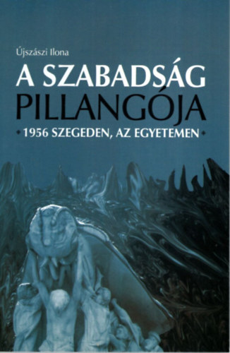 �jsz�szi Ilona - A szabads�g pillang�ja - 1956 Szegeden, az egyetemen