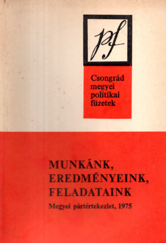 Nagy P�l - Munk�nk, eredm�nyeink, feladataink - Csongr�d megyei politikai f�zetek