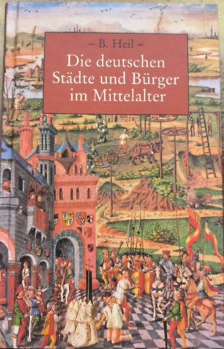 B. Heil - Die deutschen Stdte und Brger im Mittelalter ("A nmet vrosok s polgrok a kzpkorban" nmet nyelven)