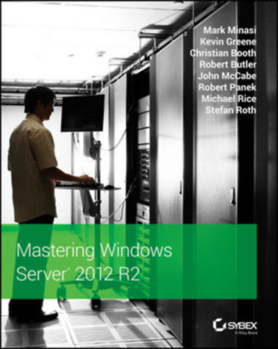 Kevin Greene, Christian Booth, Robert Butler, John McCabe, Robert Panek, Michael Rice, Stefan Roth Mark Minasi - Mastering Windows Server 2012 R2