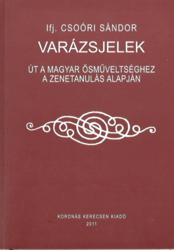 ifj. Csoóri Sándor - Varázsjelek - Út a magyar ősműveltséghez a zenetanulás alapján
