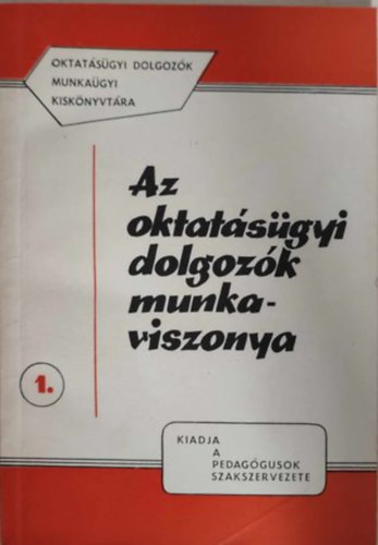 Az oktatsgyi dolgozk munkaviszonya (Oktatsgyi dolgozk munkagyi kisknyvtra 1.)