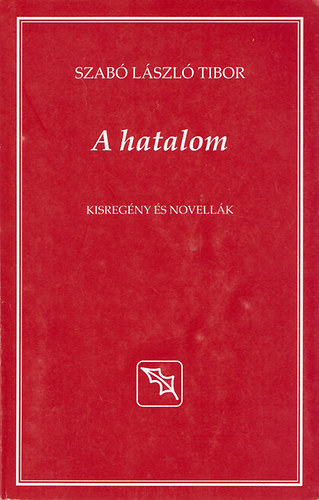 Szab� L�szl� Tibor - A hatalom (Kisreg�nyek �s novell�k)