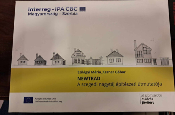 Szilágyi Mária - Kerner Gábor - A szegedi nagytáj építészeti útmutatója / Interreg - IPA CBC Magyarország - Szerbia