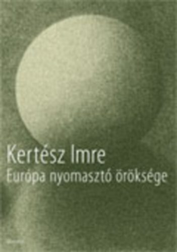 Kertsz Imre - Eurpa nyomaszt rksge