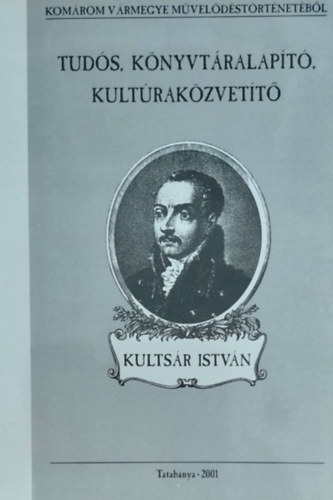 Kults�r Istv�n: Tud�s, k�nyvt�ralap�t�, kult�rak�zvet�t� (Castrum K�nyvek 8.)