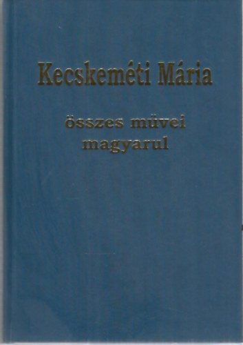 Kecskemti Mria Esther Cohen  (szerk.) - Kecskemti Mria sszes mvei magyarul (1927-1959)