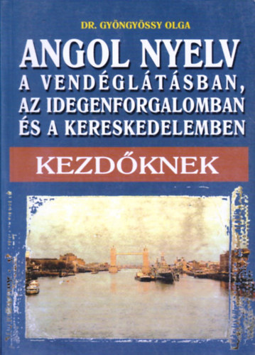 Dr. Gyngyssy Olga - Angol nyelv a vendgltsban, az idegenforgalomban s a kereskedelemben - Kezdknek