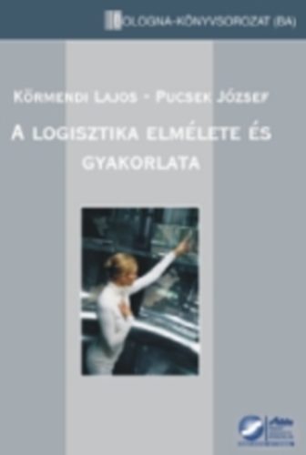 Dr. Pucsek József; Dr. Körmendi Lajos - A logisztika elmélete és gyakorlata