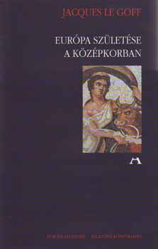 Jacques Le Goff - Eur�pa sz�let�se a k�z�pkorban