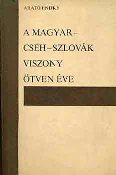 Arat� Endre - A magyar-cseh-szlov�k viszony �tven �ve