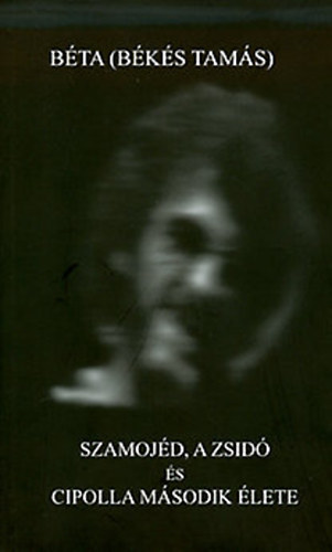Béta ( Békés Tamás ) - Szamojéd, a zsidó és Cipolla második élete - két regény