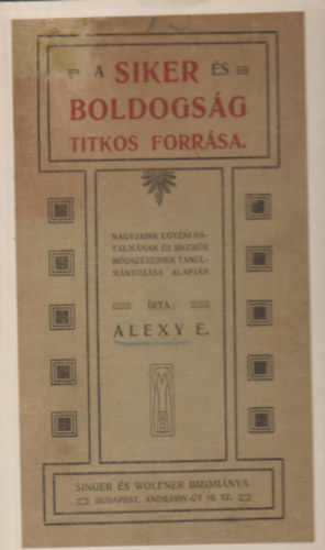 Alexy E. - A siker �s boldogs�g titkos forr�sa. (Nagyjaink egy�ni hatalm�nak �s siker�k m�dszereinek tanulm�nyoz�sa alapj�n).