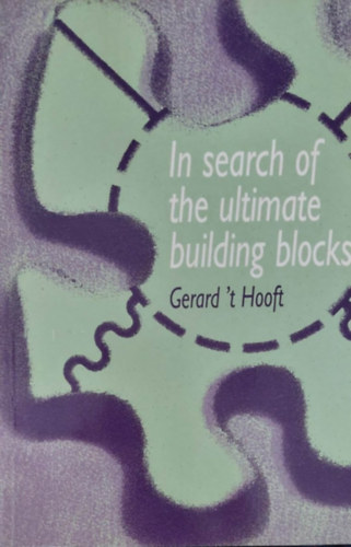 Gerard't Hooft - In Search of Ultimate Building Blocks (A termszet vgs ptkockinak nyomban - angol)