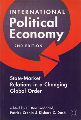 C. Roe Goddard - Patrick Cronin - Kishore C. Dash  (Editor) - International Political Economy (State-Market Relations in a Changing Global Order)