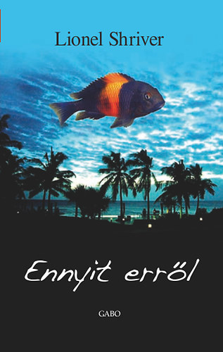 Lionel Shriver - Ennyit errl