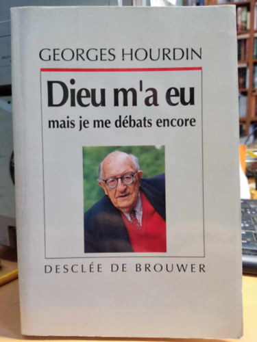 Georges Hourdin - Dieu m'a eu mais je me dbats encore (Isten megfogott, de mg mindig kzdk)