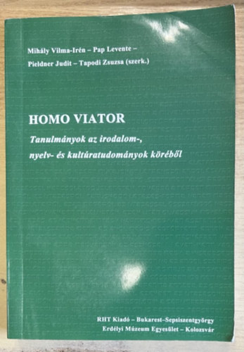 Pap Levente, Pieldner Judit, Tapodi Zsuzsa Mih�ly Vilma-Ir�n - Homo Viator - Tanulm�nyok az irodalom-, nyelv- �s kult�ratudom�nyok k�r�b�l