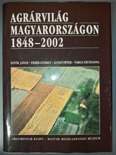 Fehér, Gunst, Varga Estók - Agrárvilág Magyarországon 1848-2002