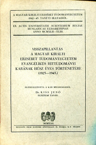 Dr. Kiss Jen� - Visszapillant�s a Magyar kir�lyi Erzs�bet Tudom�nyegyetem evang�likus hittudom�nyi kar�nak... (1923-1943)